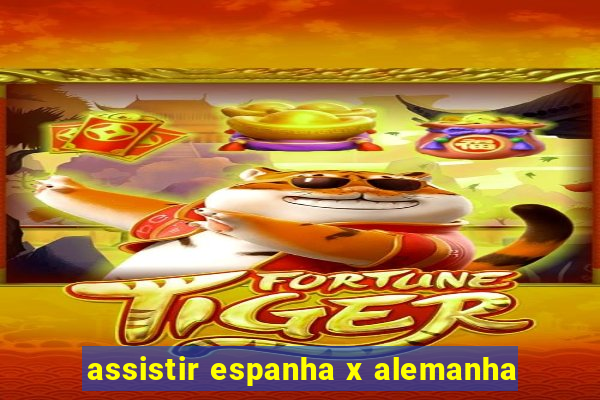 assistir espanha x alemanha